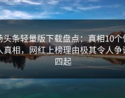 汤头条轻量版下载盘点：真相10个惊人真相，网红上榜理由极其令人争议四起