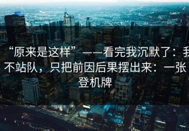 “原来是这样”——看完我沉默了：我不站队，只把前因后果摆出来：一张登机牌